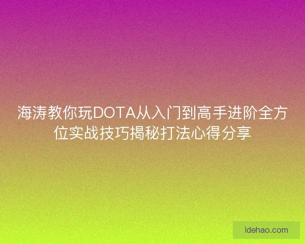 海涛教你玩DOTA从入门到高手进阶全方位实战技巧揭秘打法心得分享